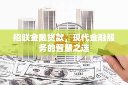 南木林招联金融贷款，现代金融服务的智慧之选