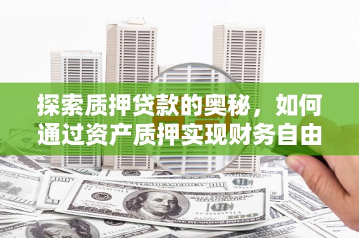 南木林探索质押贷款的奥秘，如何通过资产质押实现财务自由