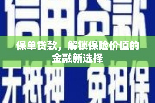 南木林保单贷款，解锁保险价值的金融新选择