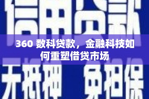 南木林360 数科贷款，金融科技如何重塑借贷市场