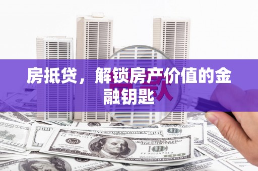 南木林房抵贷，解锁房产价值的金融钥匙