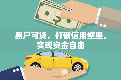 南木林黑户可贷，打破信用壁垒，实现资金自由