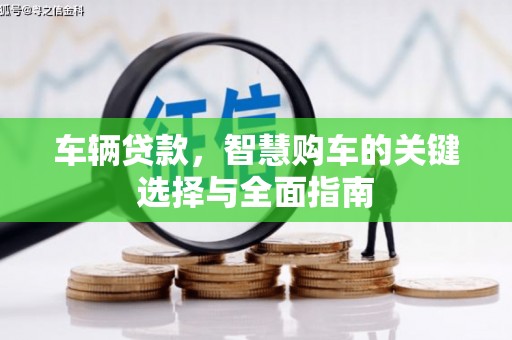南木林车辆贷款，智慧购车的关键选择与全面指南