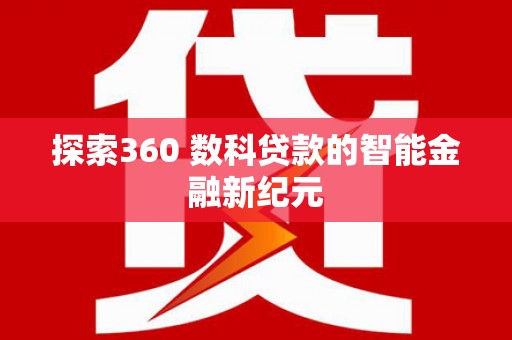 南木林探索360 数科贷款的智能金融新纪元