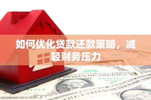 南木林如何优化贷款还款策略，减轻财务压力
