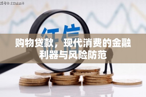 南木林购物贷款，现代消费的金融利器与风险防范