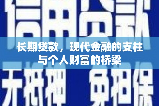南木林长期贷款，现代金融的支柱与个人财富的桥梁