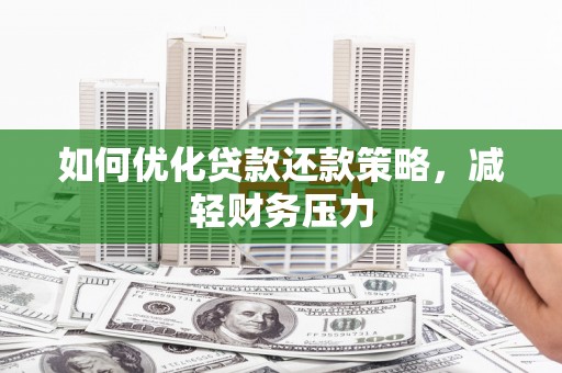 南木林如何优化贷款还款策略，减轻财务压力