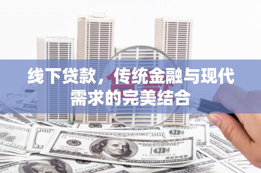 南木林线下贷款，传统金融与现代需求的完美结合