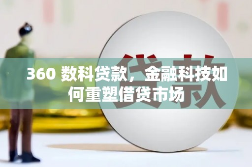 南木林360 数科贷款，金融科技如何重塑借贷市场