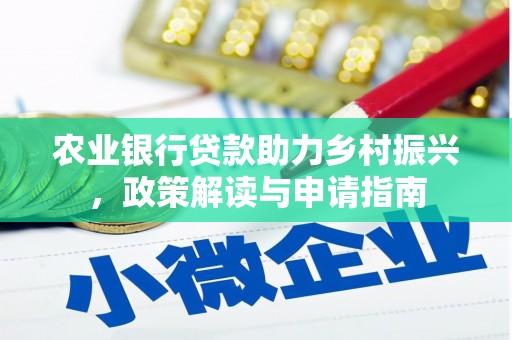 南木林农业银行贷款助力乡村振兴，政策解读与申请指南
