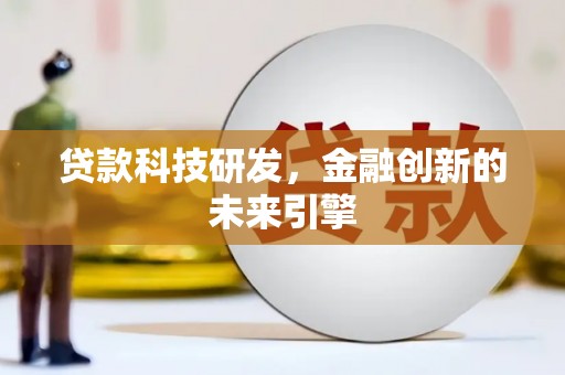 南木林贷款科技研发，金融创新的未来引擎