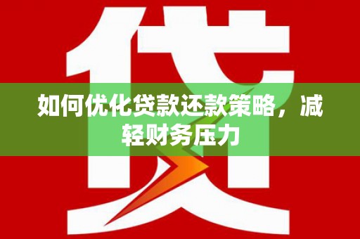 南木林如何优化贷款还款策略，减轻财务压力