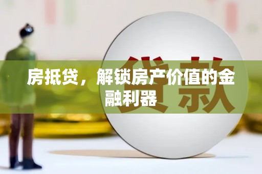 南木林房抵贷，解锁房产价值的金融利器